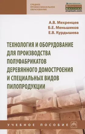 Технология и оборудование для производства полуфабрикатов деревянного домостроения и специальных вид. Учебное пособие — 2850194 — 1