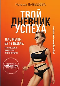 Твой дневник успеха. Тело мечты за 12 недель: мотивация, рецепты, тренировки