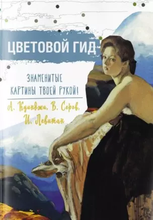 Цветовой гид. Знаменитые картины твоей рукой. А. Куинджи, В. Серов, И. Левитан — 2730463 — 1