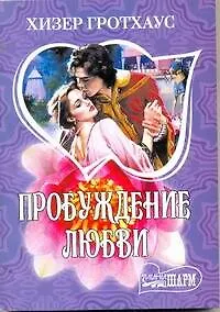 Пробуждение любви: роман / (мягк) (Шарм). Гротхаус Х. (АСТ)