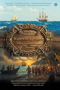Водители фрегатов. О великих мореплавателях XVIII - начала XIX века
