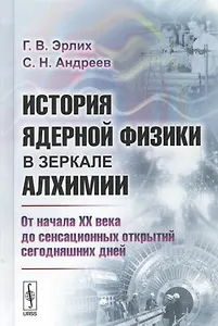 История ядерной физики в зеркале алхимии. От начала XX века до сенсационных открытий сегодняшних дней