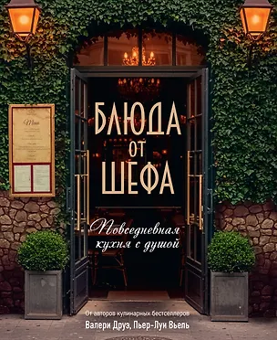 Книга Блюда от шефа. Повседневная кухня с душой (Валери Друэ, Пьер-Луи Вьель, Филипп Туанар)