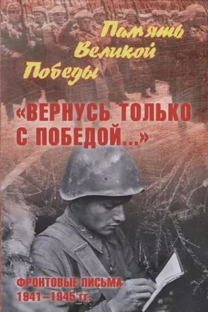 "Вернусь только с Победой..." Фронтовые письма 1941-1945 гг. — 2786143 — 1