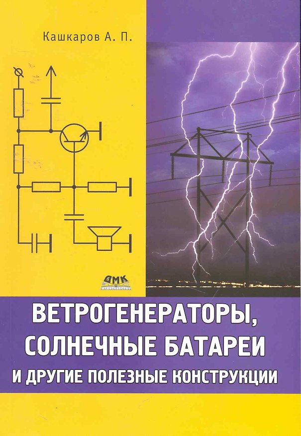 Книга Ветрогенераторы, солнечные батареи и другие полезные конструкции. (Андрей Кашкаров) — 1