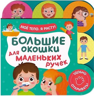 Книга Большие окошки для маленьких ручек. Мое тело. Я расту! ()