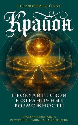 Книга Крайон. Пробудите свои безграничные возможности. Практики для роста внутренней силы на каждый день (Серафина Вейлан)