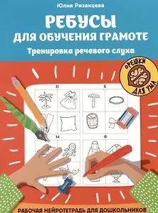 Ребусы для обучения грамоте. Тренировка речевого слуха. Рабочая нейротетрадь для дошкольников