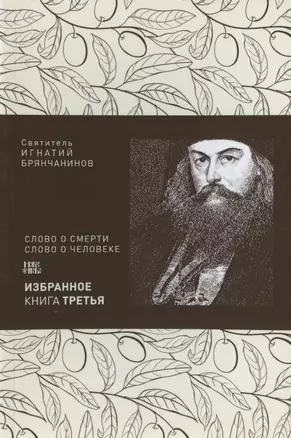 Святитель Игнатий Брянчанинов. Избранное в шести книгах. Книга 3. Слово о Смерти. Слово о человеке — 2826986 — 1