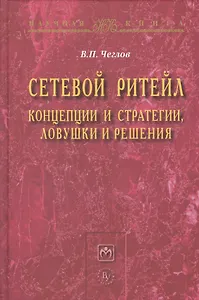 Сетевой ритейл Концепции и стратегии ловушки и решения (НаучКнига) Чеглов
