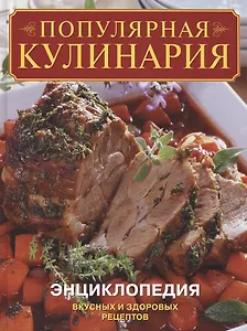Популярная кулинария : Энциклопедия вкусных и здоровых рецептов
