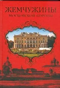 Жемчужины Московской короны. Истории девяти подмосковных усадеб. Филякова Е. (АСТ)