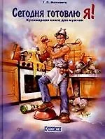 Сегодня готовлю Я! Кулинарная книга для мужчин