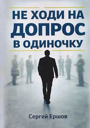 Книга Не ходи на допрос в одиночку (Сергей Ершов)