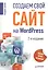 Создаем свой сайт на WordPress: быстро, легко и бесплатно / 2-е изд. — 2374165 — 1