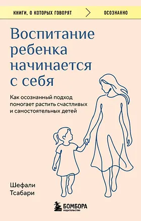 Книга Воспитание ребенка начинается с себя. Как осознанный подход помогает растить счастливых и самостоятельных детей (Шефали Тсабари)