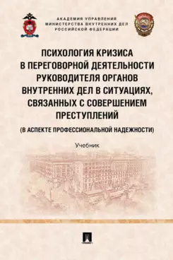 Психология кризиса в переговорной деятельности руководителя органов внутренних дел в ситуациях, связанных с совершением преступлений (в аспекте профессиональной надежности). Уч.-М.:Проспект,2022. — 2915590 — 1