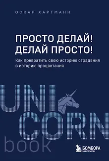 Просто делай! Делай просто! Как превратить свою историю страдания в историю процветания