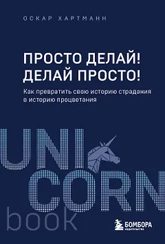 Просто делай! Делай просто! Как превратить свою историю страдания в историю процветания