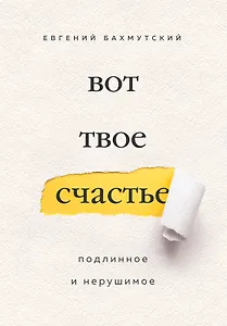 Вот твое счастье. Подлинное и нерушимое