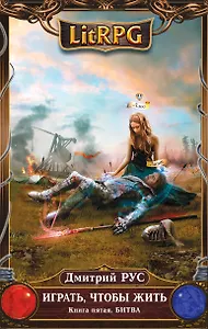 Играть, чтобы жить. Книга 5. Битва: фантастический роман