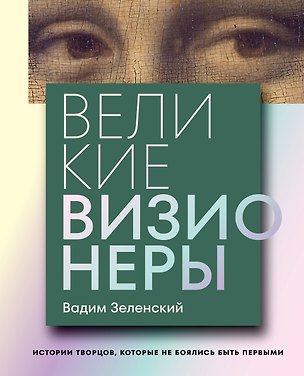 Книга Великие визионеры. Истории творцов, которые не боялись быть первыми (Вадим Зеленский)