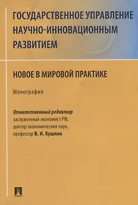 Государственное управление научно-инновационным развитием. Новое в мировой практике. Монография