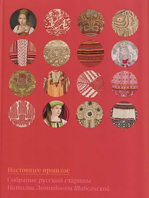 Книга Настоящее прошлое. Собрание русской старины Натальи Леонидовны Шабельской (Ольга Соснина, Елена Мадлевская)