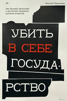 Убить в себе государство. Как бунтари, философы и мечтатели придумали русский анархизм