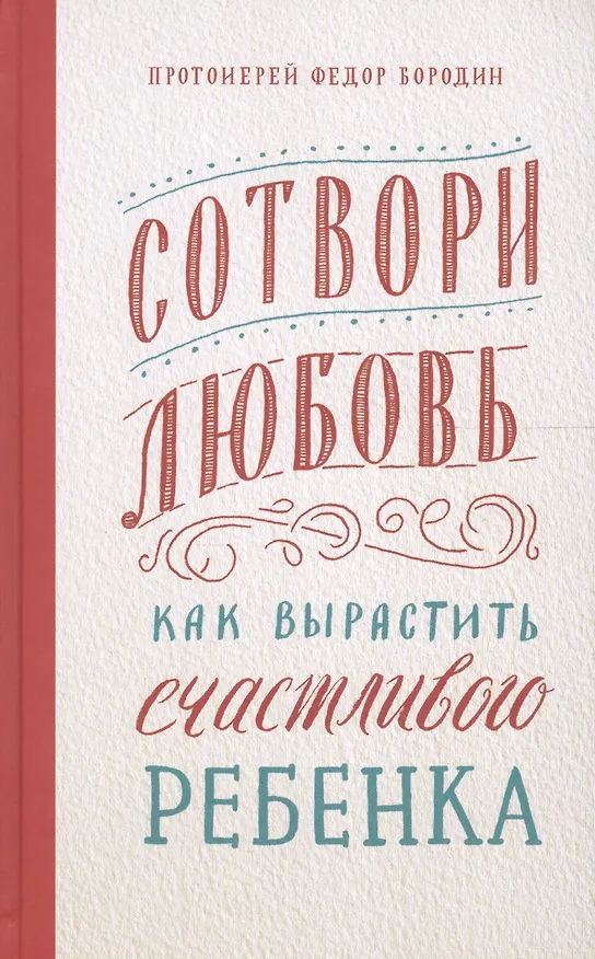 Книга Сотвори любовь. Как вырастить счастливого ребенка (Федор Бородин (протоиерей)) — 1