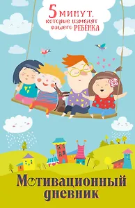 5 минут, которые изменят вашего ребенка. Мотивационный дневник
