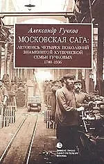 Книга Московская сага: Летопись четырех поколений знаменитой купеческой семьи Гучковых 1780-1936 гг. (Александр Гучков)