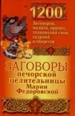 Заговоры печерскрой целительницы Марии Федоровской: 200 заговоров,молитв,примет,толковай снов — 2156051 — 1