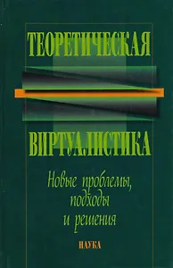 Теоретическая виртуалистика. Новые проблемы, подходы и решения