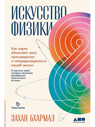 Книга Искусство физики: Как наука объясняет хаос, противоречия и непредсказуемость нашей жизни (Захан Бхармал)