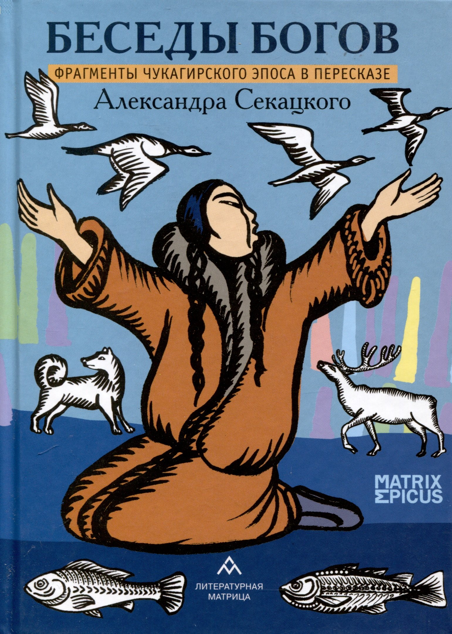 

Беседы богов. Фрагменты чукагирского эпоса в пересказе Александра Секацкого