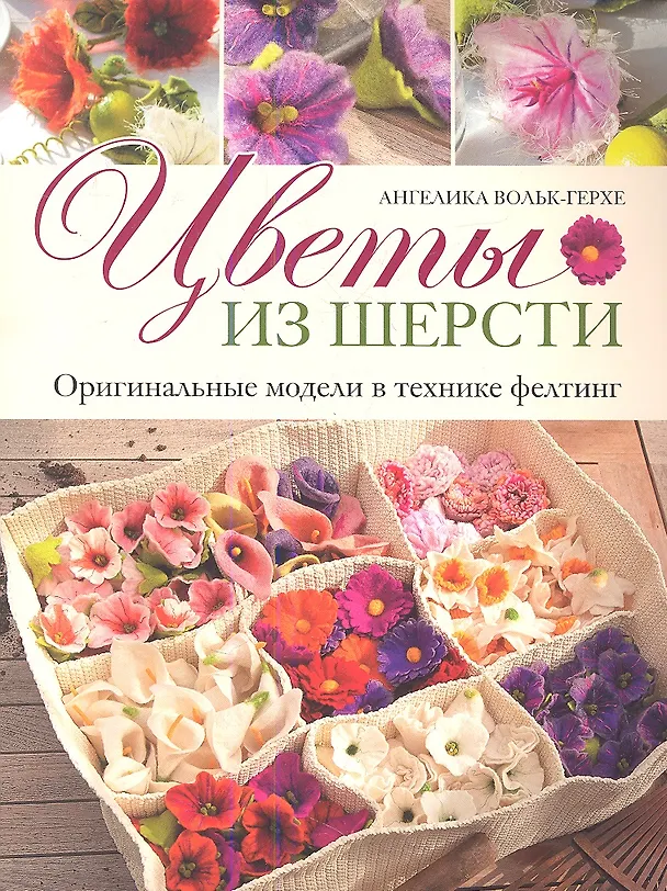 Книга Цветы из шерсти: Оригинальные модели в технике фелтинг (Ангелика Вольк-Герхе) — 1