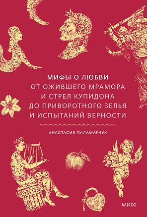 Книга Мифы о любви. От ожившего мрамора и стрел Купидона до приворотного зелья и испытаний верности (Анастасия Паламарчук)