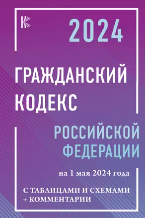 Гражданский кодекс Российской Федерации на 1 мая 2024 года с таблицами и схемами + комментарии — 3037629 — 1