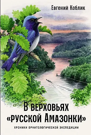Книга В верховьях «русской Амазонки»: Хроники орнитологической экспедиции (Евгений Коблик)