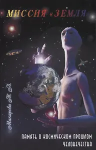 Миссия Земля. память о космическом прошлом человечества