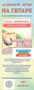 Аудиокурс игры на гитаре. Класс дебютанта (для начинающих): книга + аудиозапись (на интернет-сайте)