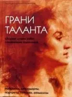 Грани таланта. Сборник лучших работ современных художников. Наброски, натюрморты, портреты, пейзажи, анимализм — 2155151 — 1