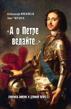Книга "А о Петре ведайте....". Хроника жизни и деяний Петра l (Александр Мясников, Олег Черняга) — 1