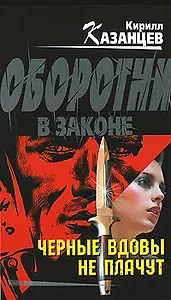 Черные вдовы не плачут (Оборотни в законе). Казанцев К. (Эксмо)