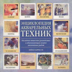 Энциклопедия акварельных техник: Наглядное пошаговое руководство и вдохновляющая галерея законч.рабо