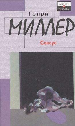 Книга Сексус (Мысли И Чувства). Миллер Г. (Аст) (Генри Миллер)