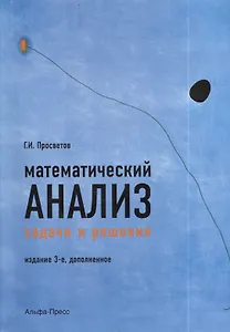 Математический анализ. Задачи и решения. Учебно-практическое пособие. Издание 3-е, дополненное