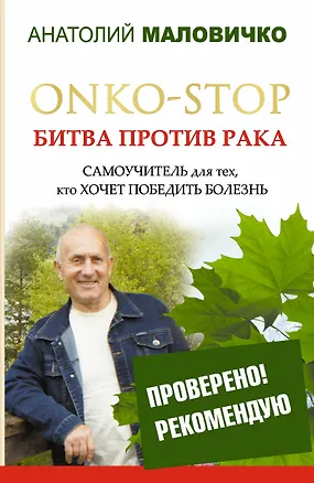 Книга ONKO-STOP. Битва против рака. Самоучитель для тех, кто хочет победить болезнь (Анатолий Маловичко)