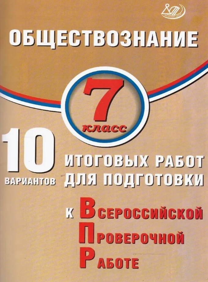 

Обществознание. 7 класс. 10 вариантов итоговых работ для подготовки к Всероссийской проверочной работе